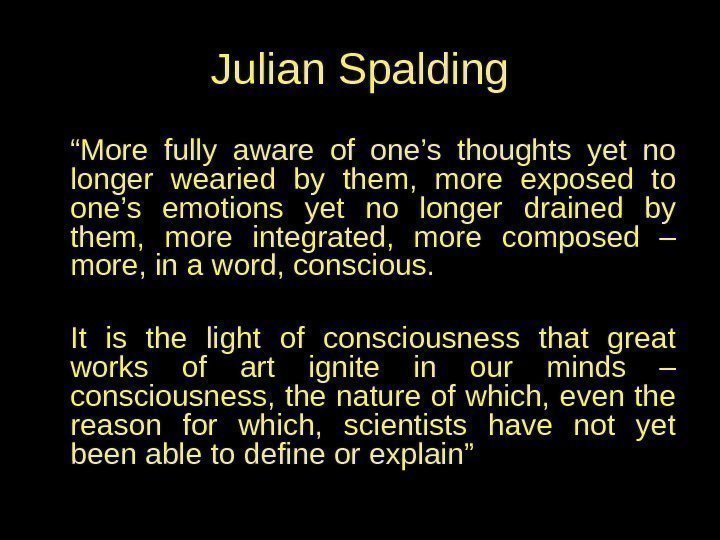 Julian Spalding “ More fully aware of one’s thoughts yet no longer wearied by