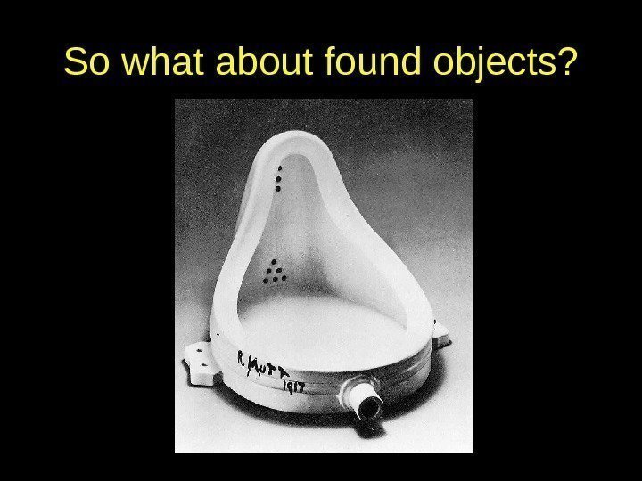 So what about found objects?  