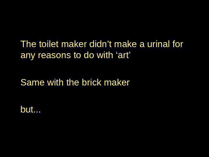 The toilet maker didn’t make a urinal for any reasons to do with ‘art’