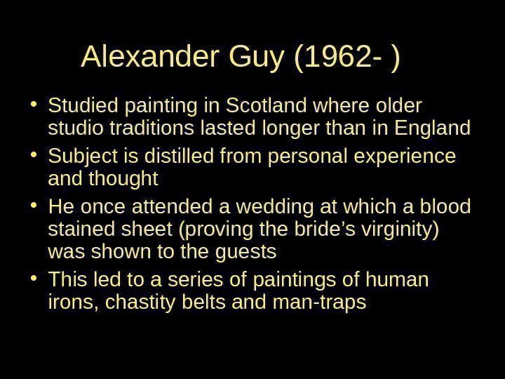 Alexander Guy (1962 - ) • Studied painting in Scotland where older studio traditions