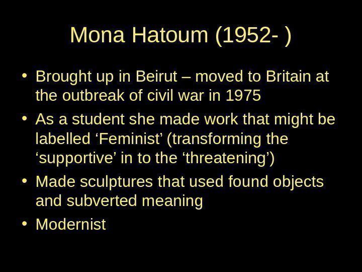 Mona Hatoum (1952 - ) • Brought up in Beirut – moved to Britain