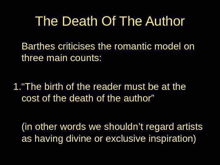 The Death Of The Author Barthes criticises the romantic model on three main counts: