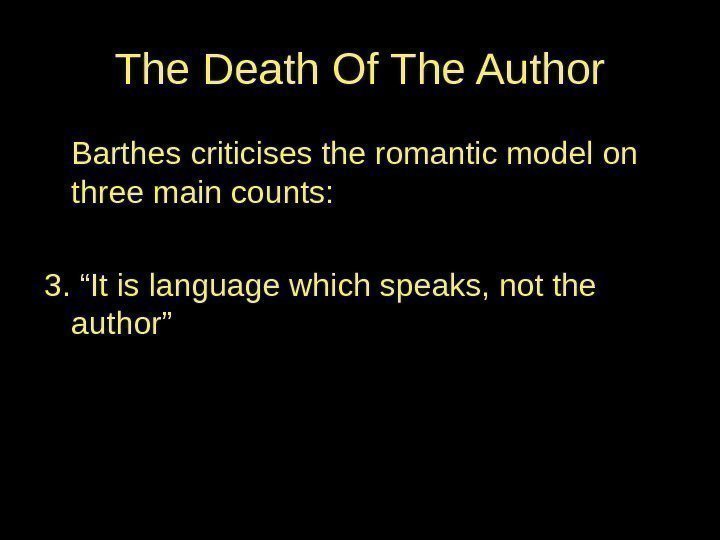 The Death Of The Author Barthes criticises the romantic model on three main counts: