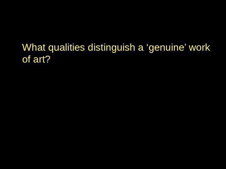 What qualities distinguish a ‘genuine’ work of art? 