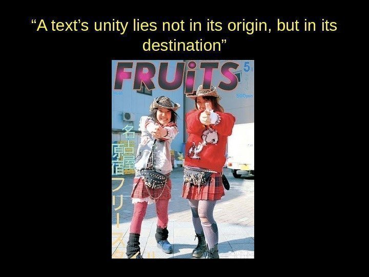 “ A text’s unity lies not in its origin, but in its destination” 