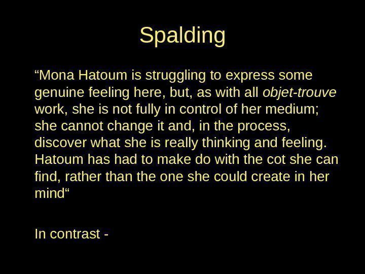 Spalding “ Mona Hatoum is struggling to express some genuine feeling here, but, as