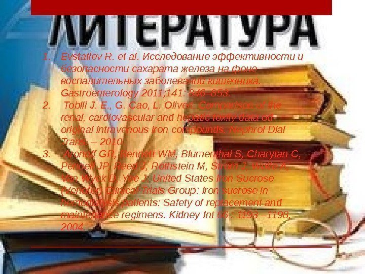 1. Evstatiev R. et al. Исследование эффективности и безопасности сахарата железа на фоне воспалительных