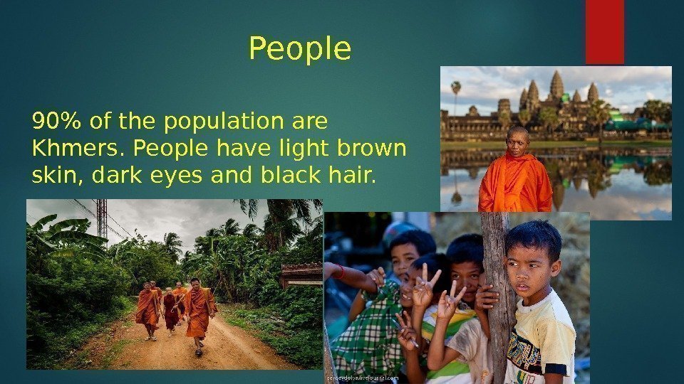 People 90 of the population are Khmers. People have light brown skin, dark eyes