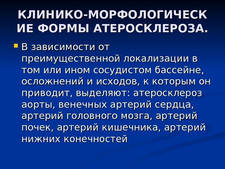 КЛИНИКО-МОРФОЛОГИЧЕСК ИЕ ФОРМЫ АТЕРОСКЛЕРОЗА.  В зависимости от преимущественной локализации в том или ином