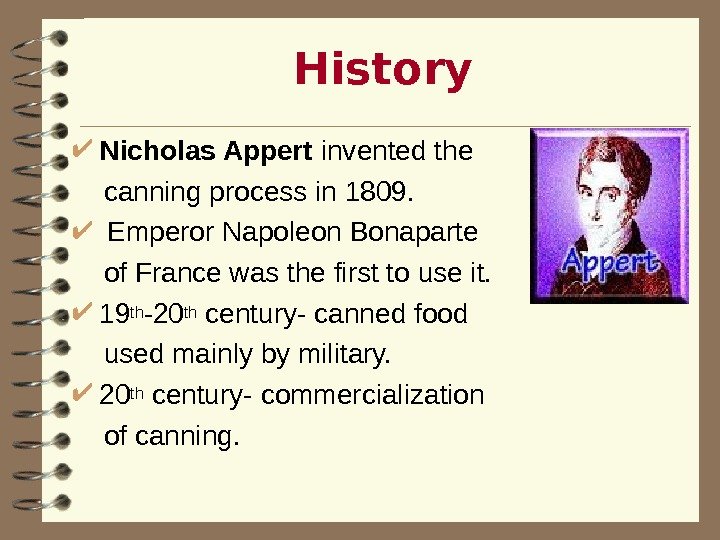    History Nicholas Appert invented the  canning process in 1809. Emperor