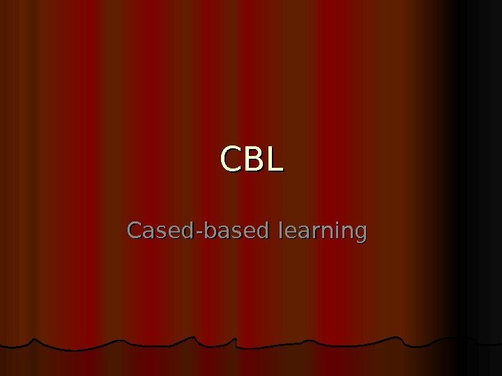 CBLCBL Cased-based learning  