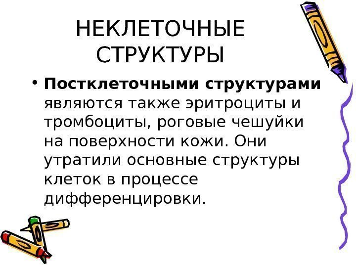 НЕКЛЕТОЧНЫЕ СТРУКТУРЫ • Постклеточными структурами являются также эритроциты и тромбоциты, роговые чешуйки на поверхности