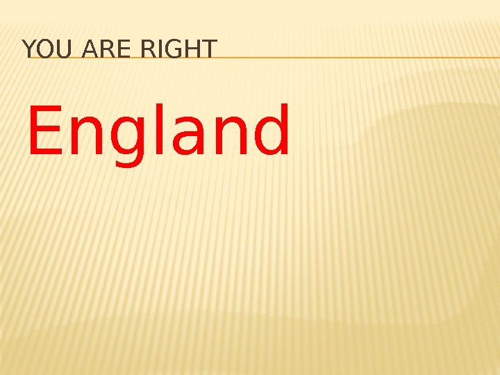 England       YOU ARE RIGHT 