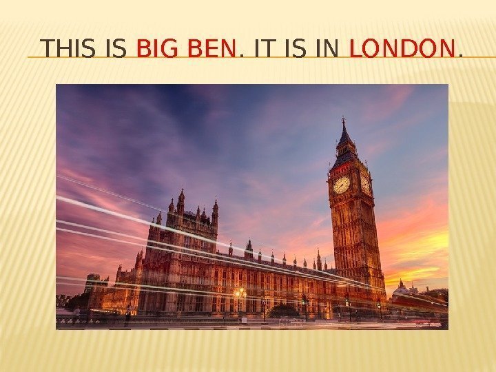 THIS IS BIG BEN. IT IS IN LONDON. 