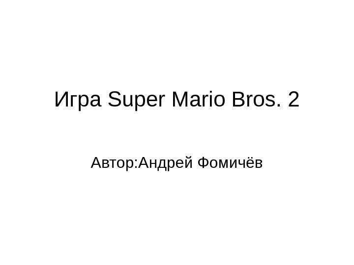 Игра Super Mario Bros. 2 Автор: Андрей Фомичёв 