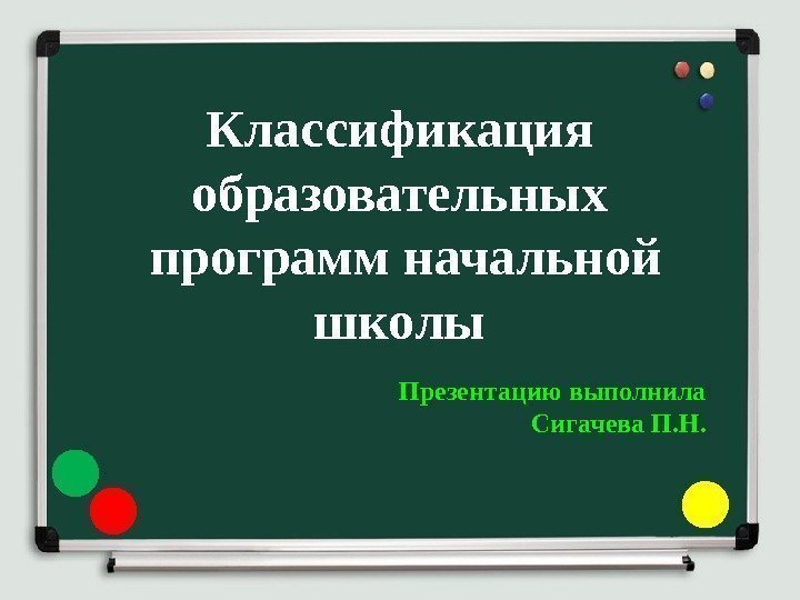 Классификация  образовательных  программ начальной школы Презентацию выполнила Сигачева П. Н. 