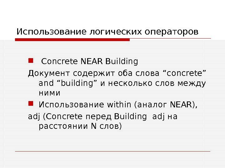 Использование логических операторов  Concrete NEAR Building Документ содержит оба слова “concrete” and “building”
