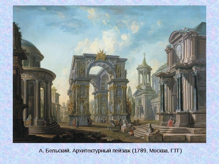   А. Бельский. Архитектурный пейзаж (1789, Москва. ГТГ) 