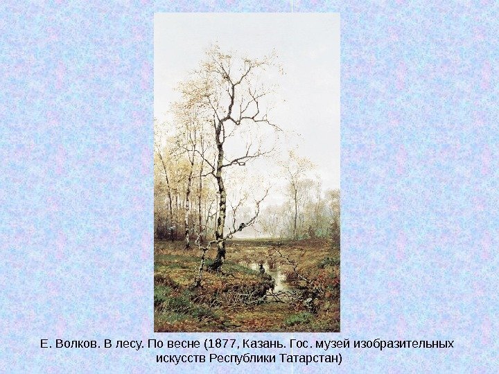   Е. Волков. В лесу. По весне (1877, Казань. Гос. музей изобразительных искусств