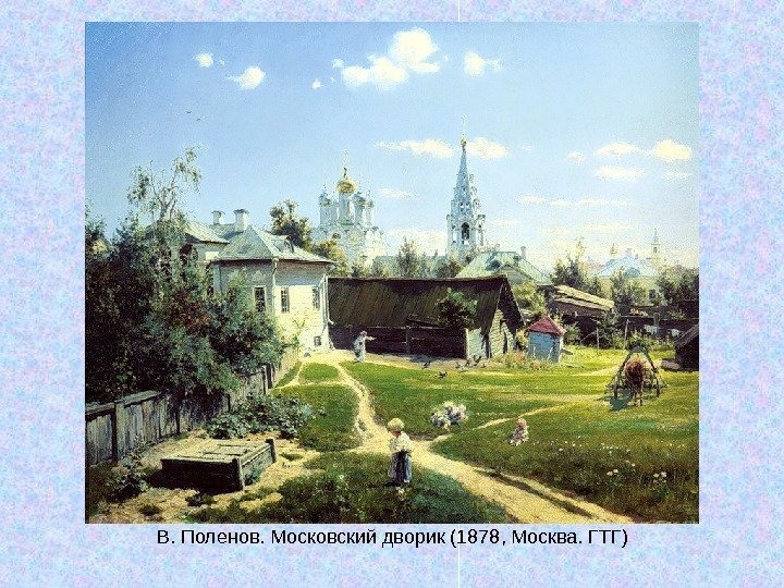   В. Поленов. Московский дворик (1878, Москва. ГТГ) 