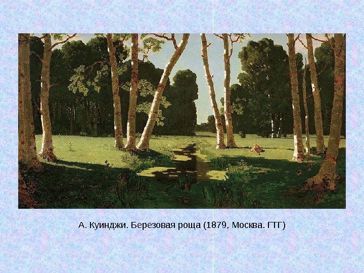   А. Куинджи. Березовая роща (1879, Москва. ГТГ) 