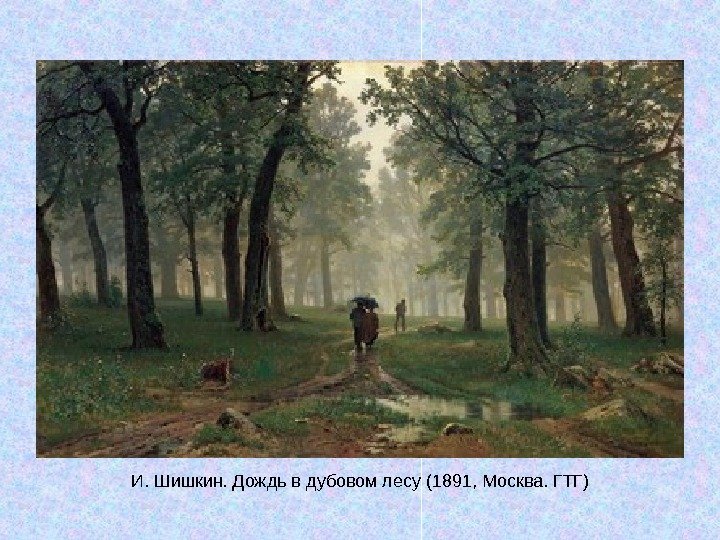   И. Шишкин. Дождь в дубовом лесу (1891, Москва. ГТГ) 
