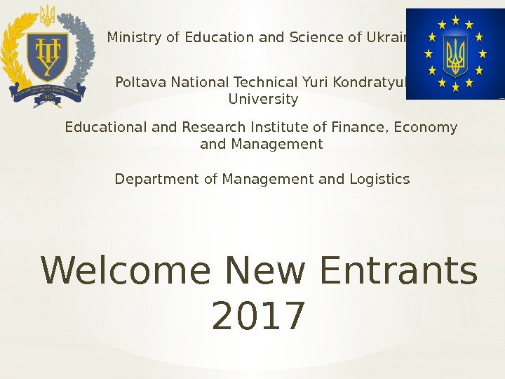Welcome New Entrants 2017 Ministry of Education and Science of Ukraine Poltava National Technical