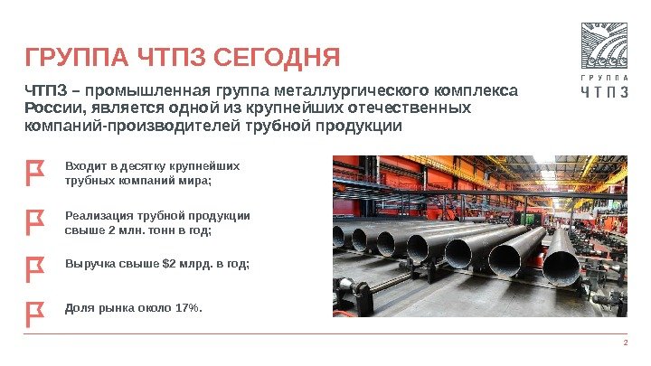 ГРУППА ЧТПЗ СЕГОДНЯ ЧТПЗ – промышленная группа металлургического комплекса России, является одной из крупнейших