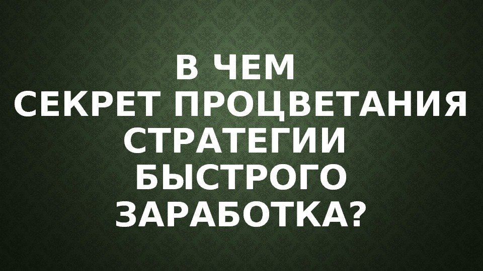 В ЧЕМ СЕКРЕТ ПРОЦВЕТАНИЯ СТРАТЕГИИ БЫСТРОГО ЗАРАБОТКА? 