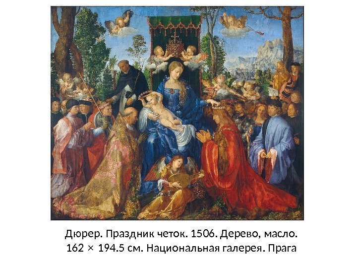 Дюрер. Праздник четок. 1506. Дерево, масло. 162 × 194. 5 см. Национальная галерея. Прага