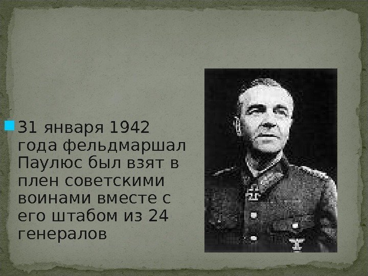  31 января 1942 года фельдмаршал Паулюс был взят в плен советскими воинами вместе