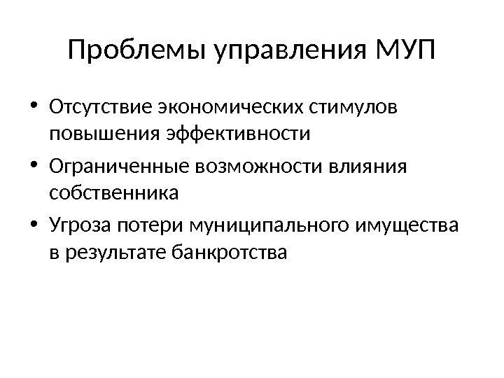 Проблемы управления МУП • Отсутствие экономических стимулов повышения эффективности • Ограниченные возможности влияния собственника