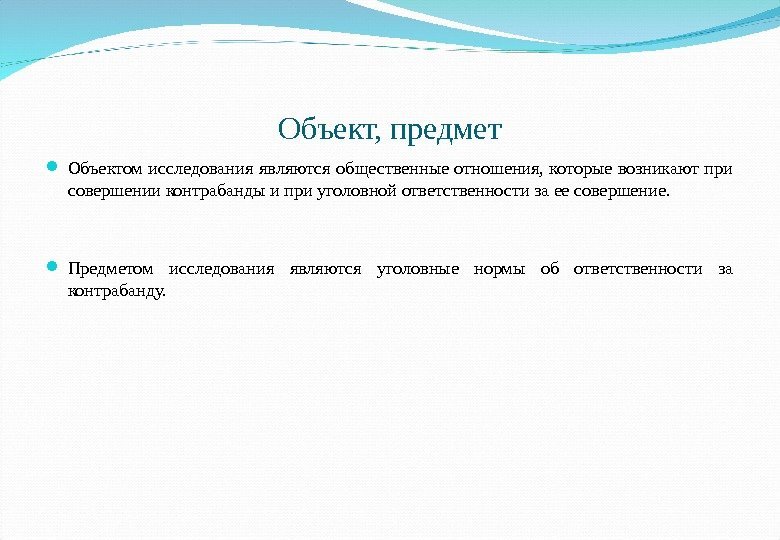 Объект, предмет Объектом исследования являются общественные отношения,  которые возникают при совершении контрабанды и