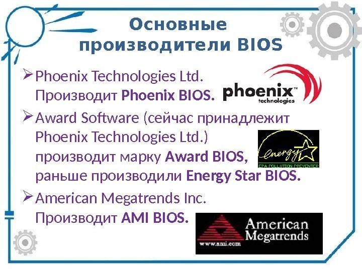 Основные производители BIOS Phoenix Technologies Ltd. Производит Phoenix BIOS.  Award Software (сейчас принадлежит