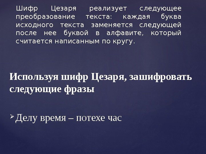 Используя шифр Цезаря, зашифровать следующие фразы Делу время – потехе час Шифр Цезаря реализует