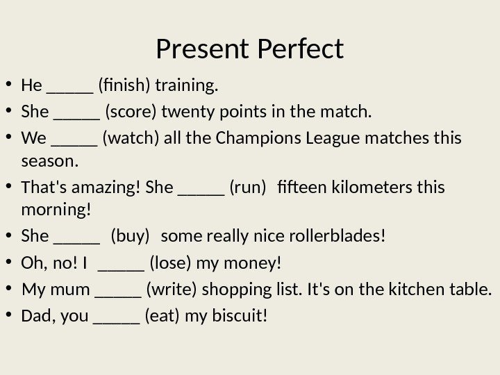 Present Perfect • He _____ (finish) training.  • She _____ (score) twenty points