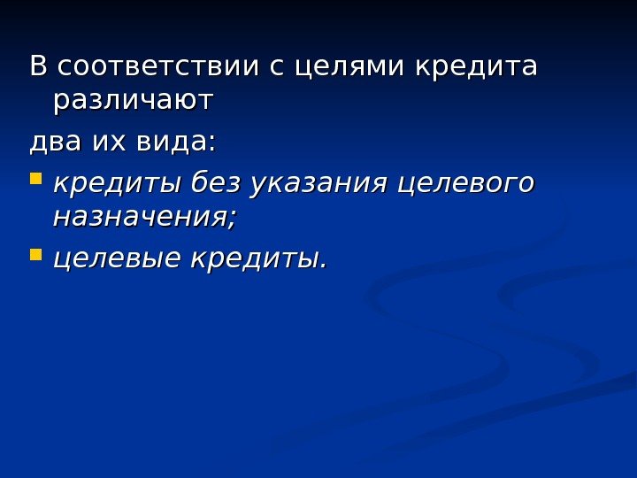 В соответствии с целями кредита различают два их вида:  кредиты без указания целевого