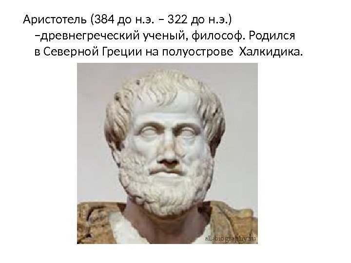 Аристотель (384 до н. э. – 322 до н. э. ) –древнегреческий ученый, философ.