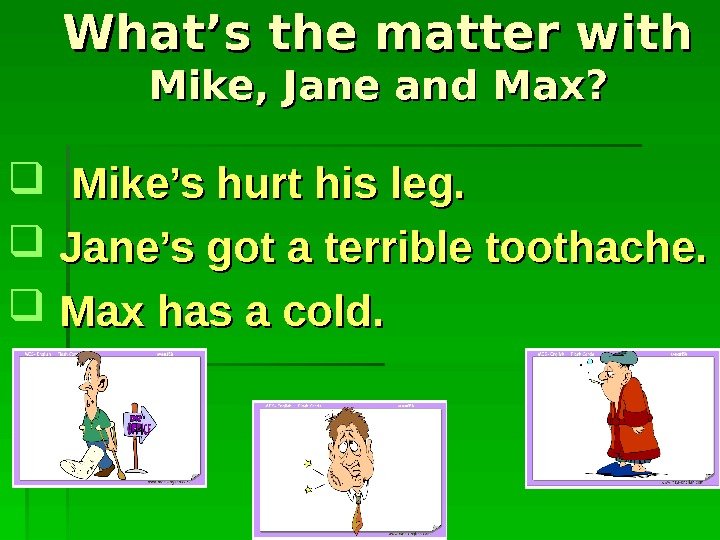   What’s the matter with Mike, Jane and Max?  Mike’s hurt his