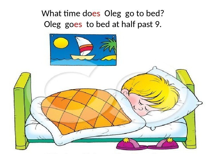 What time do es  Oleg go to bed? Oleg go es  to