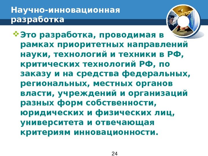 24 Научно-инновационная разработка Это разработка, проводимая в рамках приоритетных направлений науки, технологий и техники