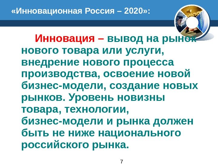 7 «Инновационная Россия – 2020» : Инновация – вывод на рынок нового товара или