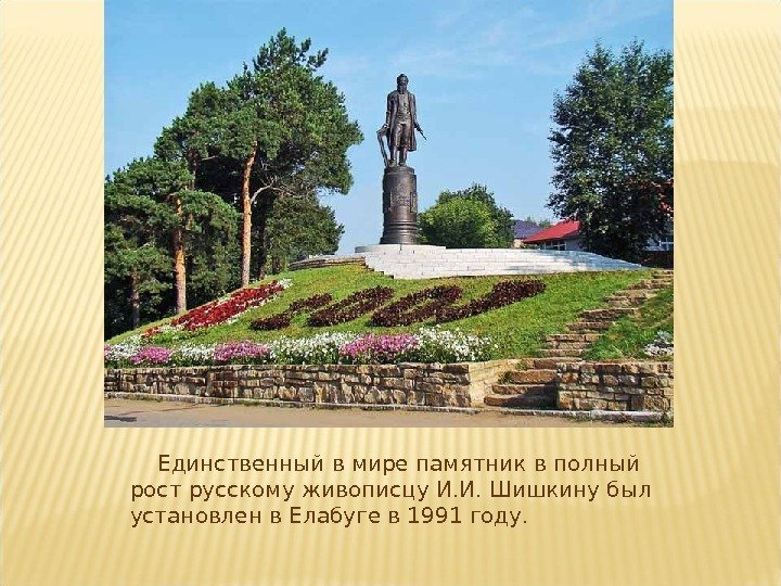  Единственный в мире памятник в полный рост русскому живописцу И. И. Шишкину был