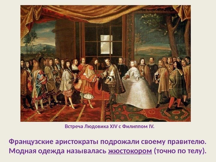 Встреча Людовика XIV с Филиппом IV. Французские аристократы подрожали своему правителю.  Модная одежда