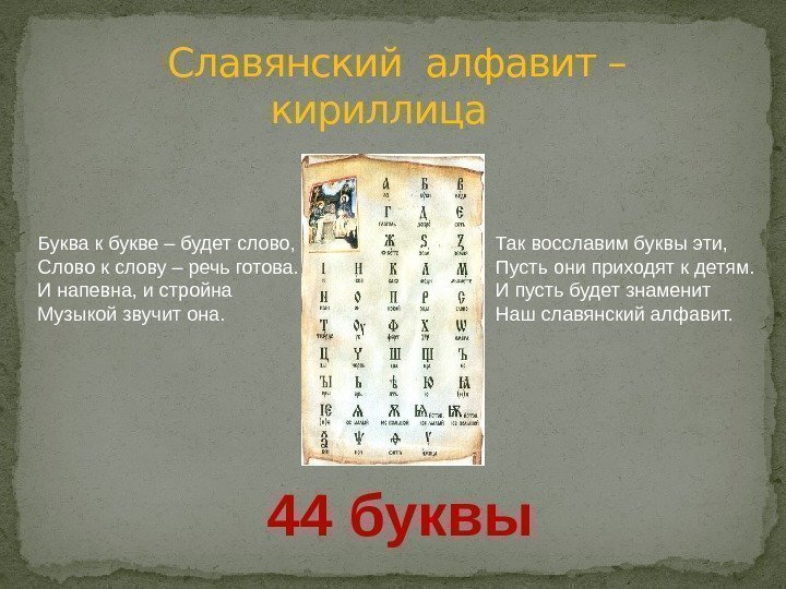 Славянский алфавит –   кириллица 44 буквы. Буква к букве – будет слово,