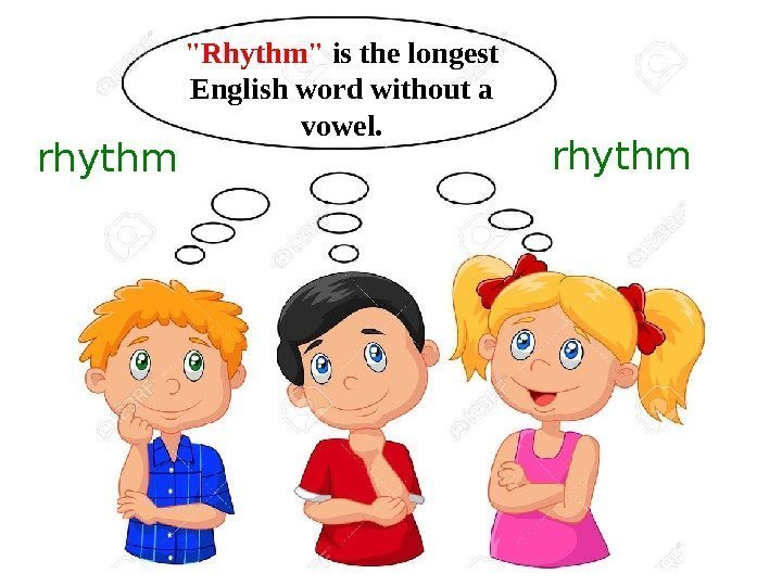 Rhythm is the longest English word without a vowel. rhythm 