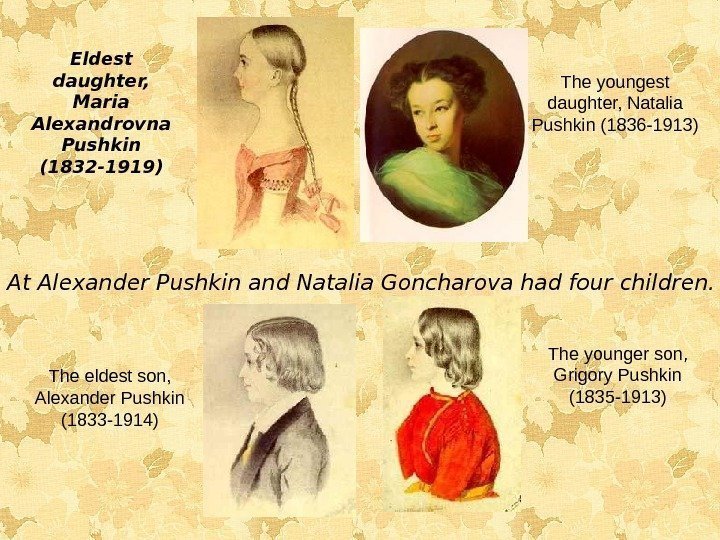 At Alexander Pushkin and Natalia Goncharova had four children. Eldest daughter, Maria Alexandrovna Pushkin