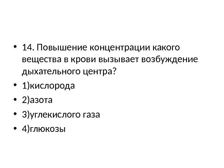  • 14. Повышение концентрации какого вещества в крови вызывает возбуждение дыхательного центра? 