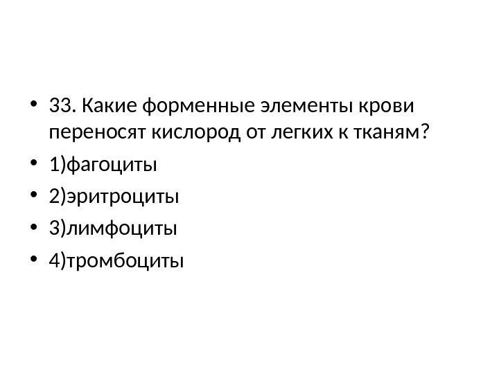  • 33. Какие форменные элементы крови переносят кислород от легких к тканям? 