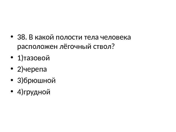  • 38. В какой полости тела человека расположен лёгочный ствол?  • 1)тазовой